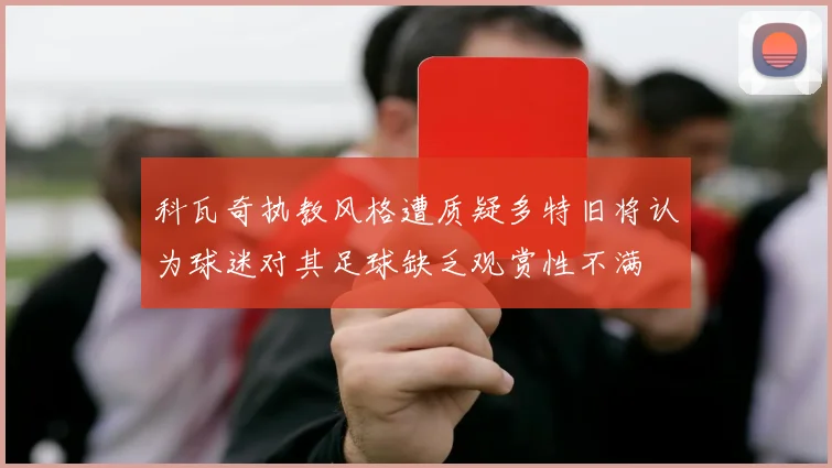 科瓦奇执教风格遭质疑多特旧将认为球迷对其足球缺乏观赏性不满